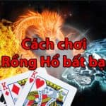 Chỉ ra những tuyệt chiêu giúp bạn chơi Rồng Hổ dễ chiến thắng